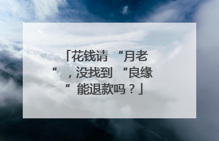 花钱请 “月老 ”，没找到 “良缘 ”能退款吗？