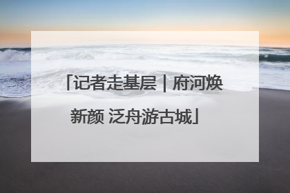 记者走基层｜府河焕新颜 泛舟游古城
