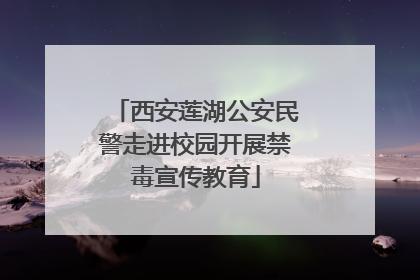西安莲湖公安民警走进校园开展禁毒宣传教育