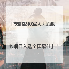 襄阳退役军人志愿服务项目入选全国最佳