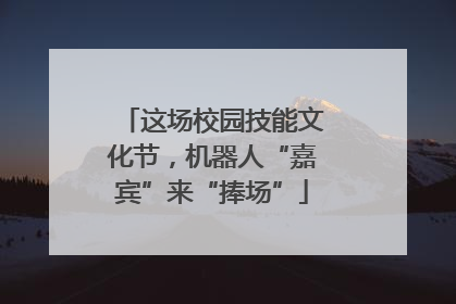 这场校园技能文化节，机器人“嘉宾”来“捧场”