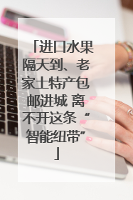 进口水果隔天到、老家土特产包邮进城 离不开这条“智能纽带”