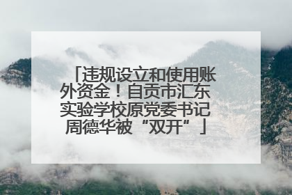 违规设立和使用账外资金！自贡市汇东实验学校原党委书记周德华被“双开”