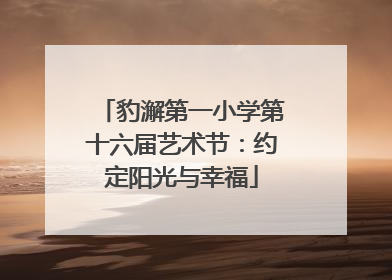 豹澥第一小学第十六届艺术节：约定阳光与幸福