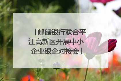 邮储银行联合平江高新区开展中小企业银企对接会