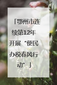 鄂州市连续第12年开展“便民办税春风行动”