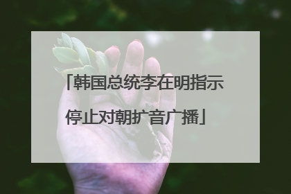 韩国总统李在明指示停止对朝扩音广播