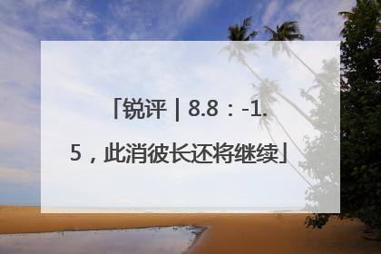 锐评｜8.8：-1.5，此消彼长还将继续