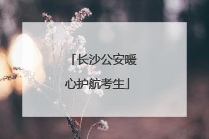 长沙公安暖心护航考生