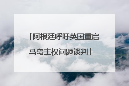 阿根廷呼吁英国重启马岛主权问题谈判