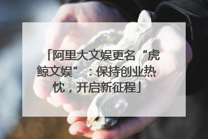 阿里大文娱更名“虎鲸文娱”：保持创业热忱，开启新征程