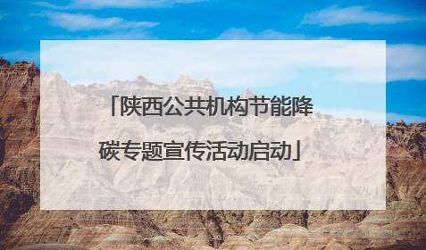 陕西公共机构节能降碳专题宣传活动启动