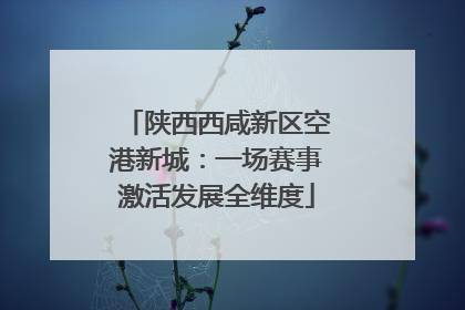 陕西西咸新区空港新城：一场赛事激活发展全维度