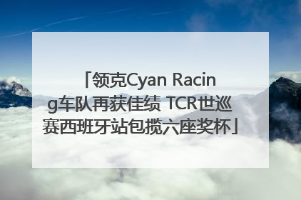领克Cyan Racing车队再获佳绩 TCR世巡赛西班牙站包揽六座奖杯
