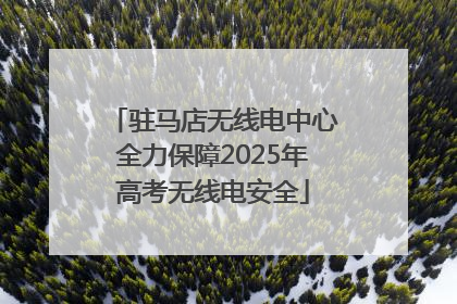 驻马店无线电中心全力保障2025年高考无线电安全