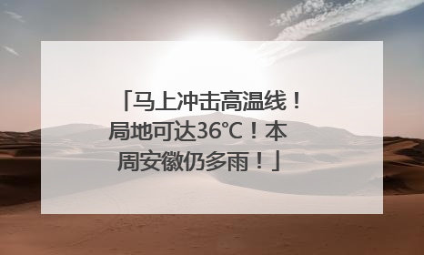马上冲击高温线！局地可达36℃！本周安徽仍多雨！