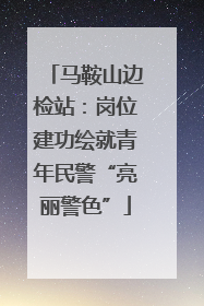 马鞍山边检站：岗位建功绘就青年民警“亮丽警色”