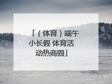 （体育）端午小长假 体育活动热商圈