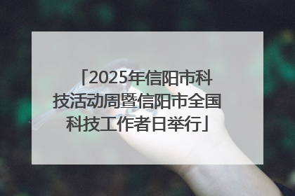 2025年信阳市科技活动周暨信阳市全国科技工作者日举行