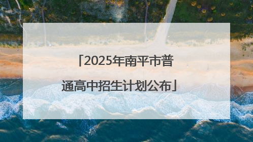 2025年南平市普通高中招生计划公布