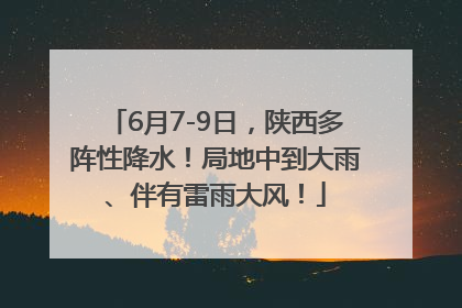 6月7-9日，陕西多阵性降水！局地中到大雨、伴有雷雨大风！