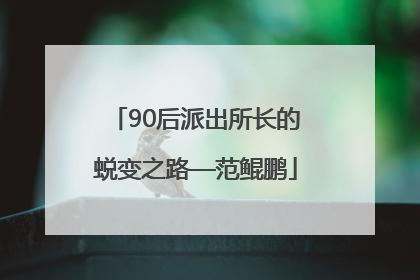 90后派出所长的蜕变之路—范鲲鹏