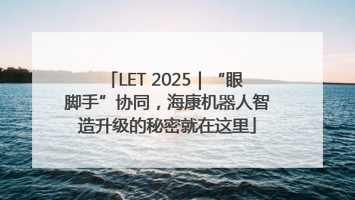 LET 2025｜“眼脚手”协同，海康机器人智造升级的秘密就在这里